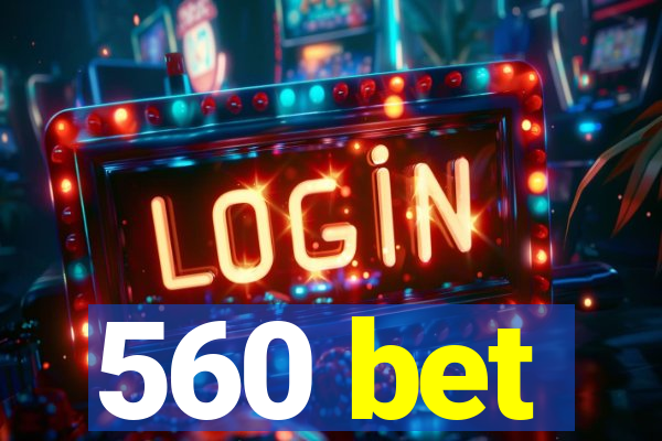 560 bet